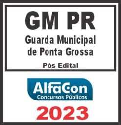 GM PR (GUARDA MUNICIPAL DE PONTA GROSSA) PÓS EDITAL - ALFACON 2023