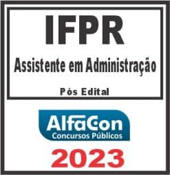 IFPR (ASSISTENTE EM ADMINISTRAÇÃO) PÓS EDITAL - ALFACON 2023