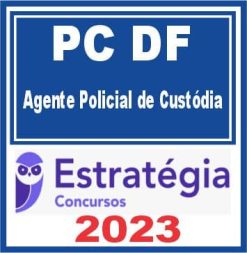 PC DF (Agente Policial de Custódia) Estratégia 2023