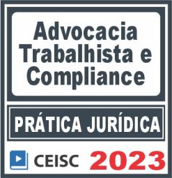 Prática Jurídica (Advocacia Trabalhista e Compliance) Ceisc 2023