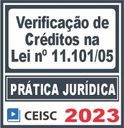 Prática Jurídica (Verificação de Créditos na Lei nº 11.101/2005) Ceisc 2023