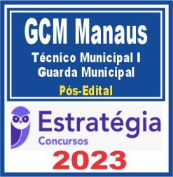 GCM Manaus (Técnico Municipal I – Guarda Municipal) Pós Edital - Estratégia 2023