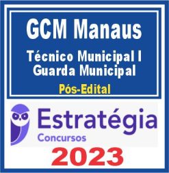 GCM Manaus (Técnico Municipal I – Guarda Municipal) Pós Edital - Estratégia 2023