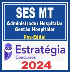 SES MT (Administrador Hospitalar - Gestão Hospitalar) Pós Edital - Estratégia 2024