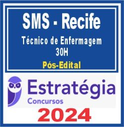 SMS Recife (Técnico de Enfermagem - 30H) Pós Edital - Estratégia 2024