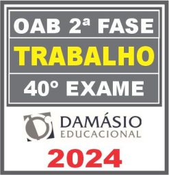 Curso OAB 2ª Fase 40 Exame (Trabalho) Damásio 2024
