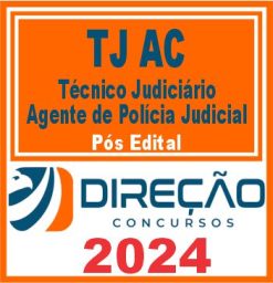 TJ AC (Técnico Judiciário - Agente de Polícia Judicial do Tribunal) Pós Edital - Direção 2024